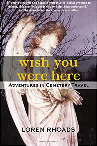 Wish You Were Here - Adventures in Cemetery Travel by Loren Rhoads